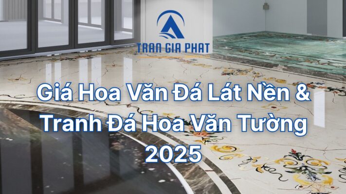 Giá Hoa Văn Đá Lát Nền & Tranh Đá Hoa Văn Tường 2025